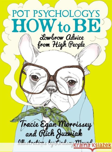 Pot Psychology's How to Be: Lowbrow Advice from High People Morrissey, Tracie Egan 9781455502813 0