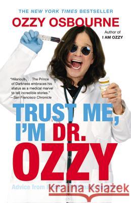 Trust Me, I'm Dr. Ozzy: Advice from Rock's Ultimate Survivor Ozzy Osbourne Chris Ayres 9781455503353 Grand Central Publishing