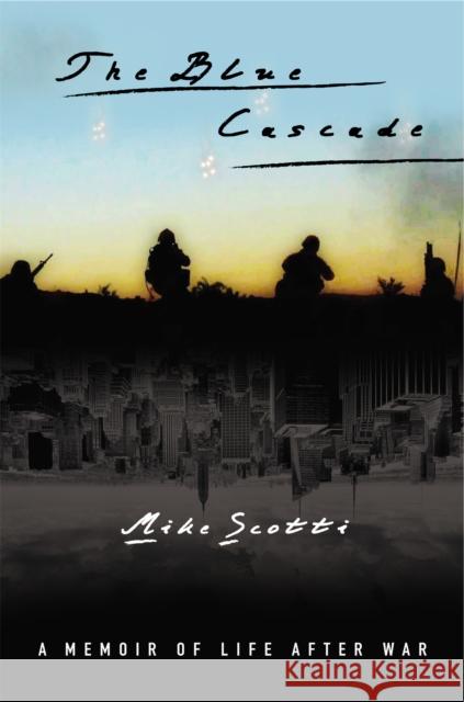 The Blue Cascade: A Memoir of Life After War Mike Scotti 9781455503483