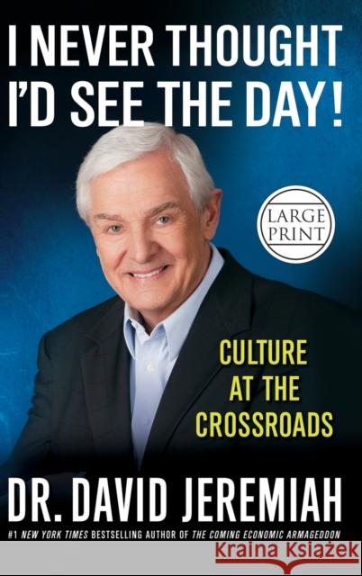 I Never Thought I'd See the Day!: Culture at the Crossroads David Jeremiah 9781455507344 Faithwords