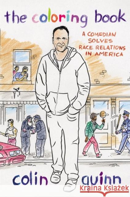 The Coloring Book: A Comedian Solves Race Relations in America Colin Quinn 9781455507597 Grand Central Publishing