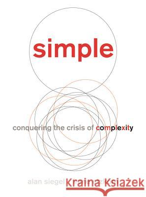 Simple: Conquering the Crisis of Complexity Alan Siegel Irene Etzkorn 9781455509669