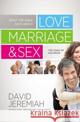 What the Bible Says about Love, Marriage & Sex: The Song of Solomon David Jeremiah 9781455511426