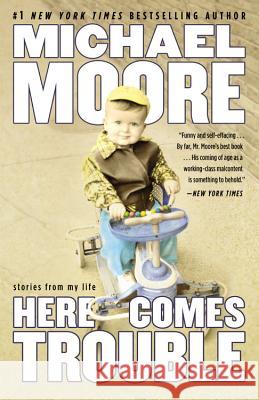 Here Comes Trouble: Stories from My Life Michael Moore 9781455513079 Grand Central Publishing