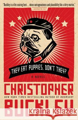 They Eat Puppies, Don't They? Christopher Buckley 9781455513475 Twelve