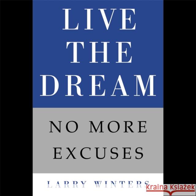 Live the Dream: No More Excuses Larry Winters 9781455513628 Center Street