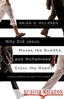 Why Did Jesus, Moses, the Buddha, and Mohammed Cross the Road?: Christian Identity in a Multi-Faith World Brian D. McLaren 9781455513956 Jericho Books
