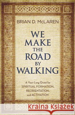 We Make the Road by Walking: A Year-Long Quest for Spiritual Formation, Reorientation, and Activation Brian D. McLaren 9781455514014