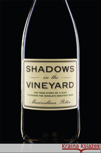 Shadows in the Vineyard: The True Story of the Plot to Poison the World's Greatest Wine Maximillian Potter 9781455516100