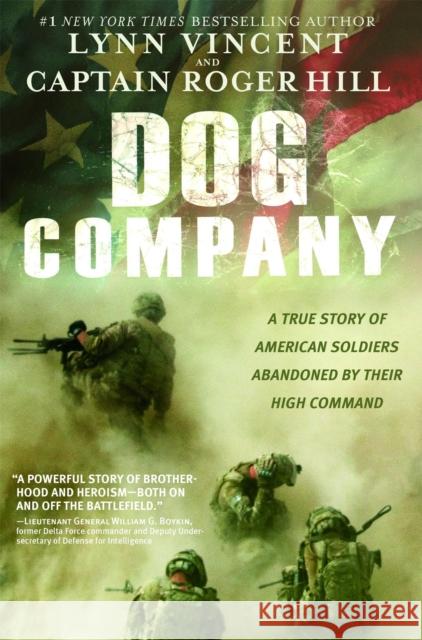 Dog Company: A True Story of American Soldiers Abandoned by Their High Command Lynn Vincent Roger Hill 9781455516230 Center Street