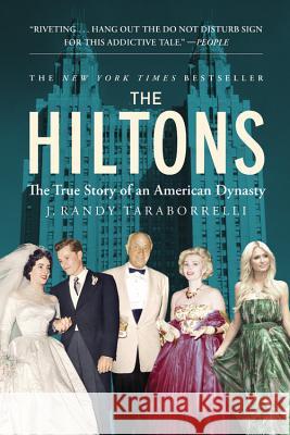 The Hiltons: The True Story of an American Dynasty Taraborrelli, J. Randy 9781455516704 Grand Central Publishing