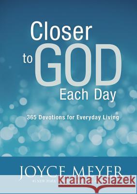 Closer to God Each Day: 365 Devotions for Everyday Living Joyce Meyer 9781455517367 Faithwords