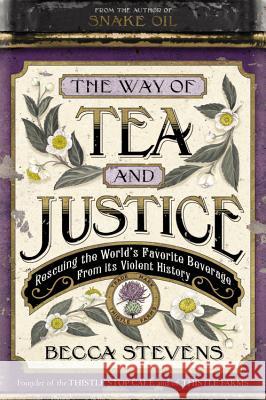 The Way of Tea and Justice: Rescuing the World's Favorite Beverage from Its Violent History Becca Stevens 9781455519026 Jericho Books