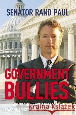 Government Bullies: How Everyday Americans Are Being Harassed, Abused, and Imprisoned by the Feds Rand Paul 9781455522750 0