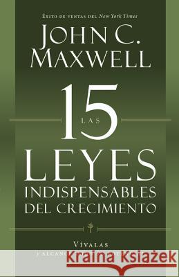 Las 15 Leyes Indispensables del Crecimiento: Vívalas Y Alcance Su Potencial Maxwell, John C. 9781455525447 Center Street
