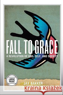 Fall to Grace: A Revolution of God, Self & Society (Large Print Edition) Jay Bakker Martin Edlund 9781455528851 Faithwords
