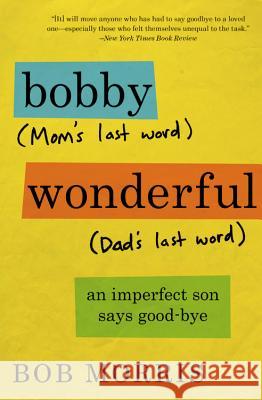 Bobby Wonderful: An Imperfect Son Says Good-bye Morris, Bob 9781455530120 Twelve