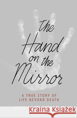 The Hand on the Mirror: A True Story of Life Beyond Death Janis Heaph 9781455531301 Grand Central Publishing