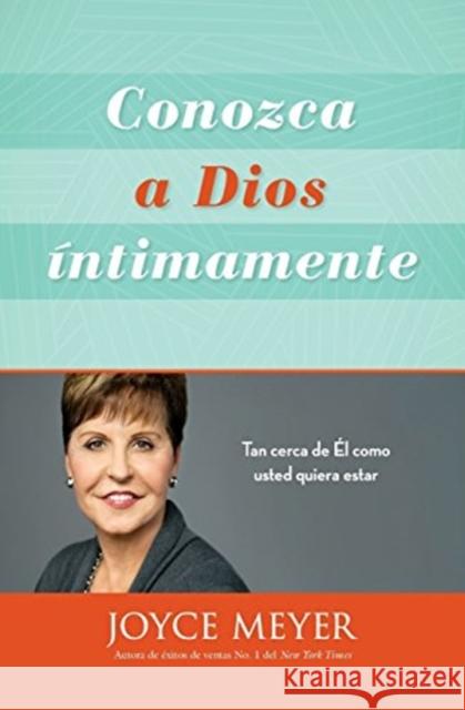 Conozca a Dios Íntimamente: Tan Cerca de Él Como Usted Quiera Estar Meyer, Joyce 9781455533473 Faithwords