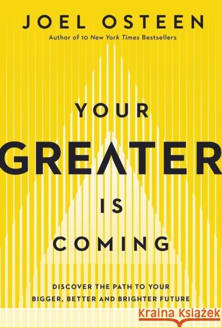 Your Greater Is Coming: Discover the Path to Your Bigger, Better, and Brighter Future Joel Osteen 9781455534418