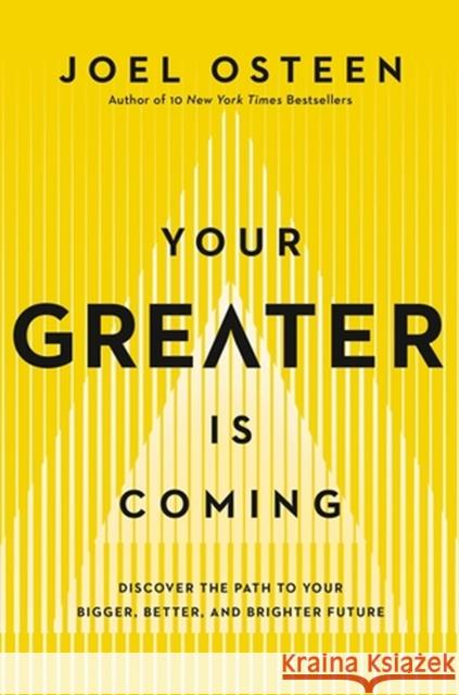 Your Greater Is Coming: Discover the Path to Your Bigger, Better, and Brighter Future Joel Osteen 9781455534432 Faithwords
