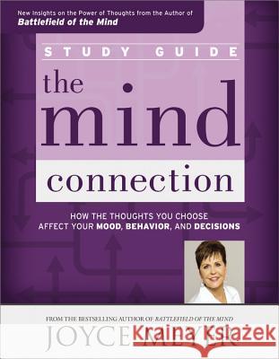 The Mind Connection Study Guide: How the Thoughts You Choose Affect Your Mood, Behavior, and Decisions Joyce Meyer 9781455535248 Faithwords