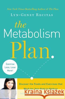 The Metabolism Plan: Discover the Foods and Exercises That Work for Your Body to Reduce Inflammation and Drop Pounds Fast Lyn-Genet Recitas 9781455535446