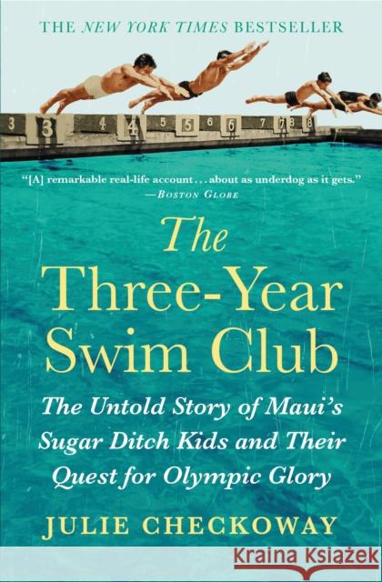 The Three-Year Swim Club: The Untold Story of Maui's Sugar Ditch Kids and Their Quest for Olympic Glory Julie Checkoway 9781455536276 Grand Central Publishing