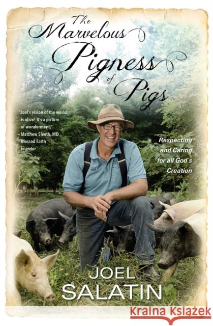 The Marvelous Pigness of Pigs: Respecting and Caring for All God's Creation Joel Salatin 9781455536986 Faithwords