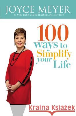 100 Ways to Simplify Your Life Joyce Meyer 9781455538119 Faithwords