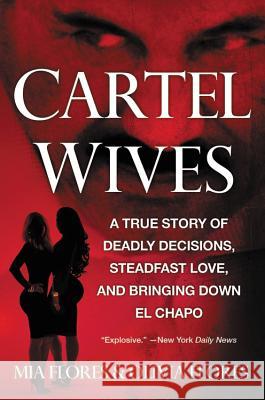 Cartel Wives: A True Story of Deadly Decisions, Steadfast Love, and Bringing Down El Chapo Mia Flores 9781455539390