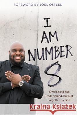 I Am Number 8: Overlooked and Undervalued, But Not Forgotten by God Gray, John 9781455539543