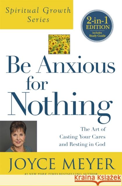 Be Anxious for Nothing (Spiritual Growth Series): The Art of Casting Your Cares and Resting in God Joyce Meyer 9781455542475 Faithwords