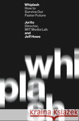 Whiplash: How to Survive Our Faster Future Joi Ito Jeff Howe 9781455544578 Grand Central Publishing