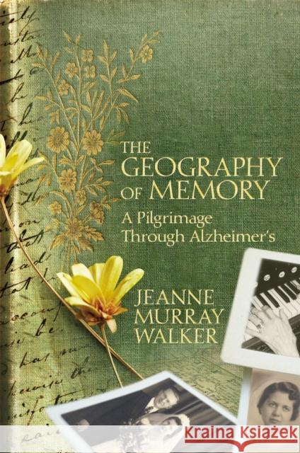 The Geography of Memory: A Pilgrimage Through Alzheimer's Walker, Jeanne Murray 9781455544981