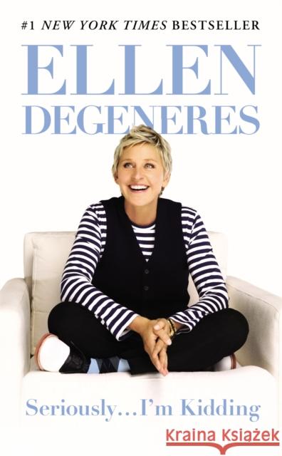 Seriously...I'm Kidding Ellen DeGeneres 9781455547784 Little, Brown & Company