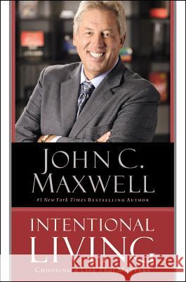 Intentional Living: Choosing a Life That Matters John C. Maxwell 9781455548170 Center Street
