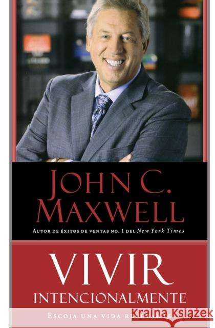 Vivir Intencionalmente: Escoja Una Vida Relevante Maxwell, John C. 9781455548187 Center Street