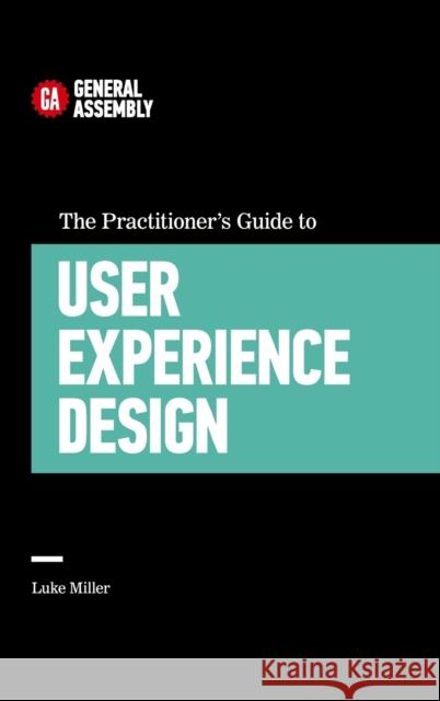 The Practitioner's Guide to User Experience Design General Assembly 9781455548583 Business Plus