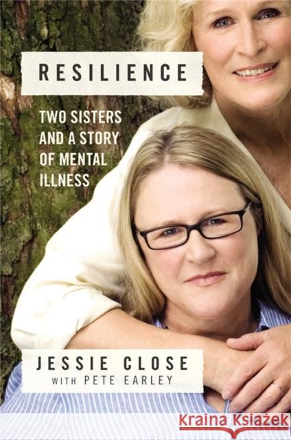 Resilience: Two Sisters and a Story of Mental Illness Close, Jessie 9781455548828
