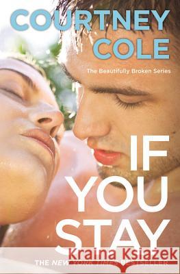 If You Stay: The Beautifully Broken Series: Book 1 Courtney Cole 9781455550814 Forever