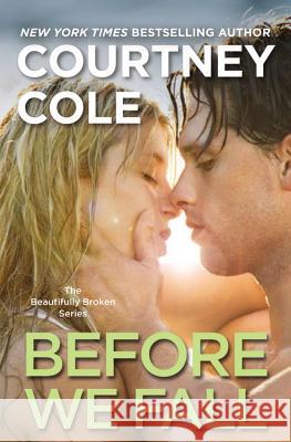 Before We Fall: The Beautifully Broken Series: Book 3 Courtney Cole 9781455550869 Forever