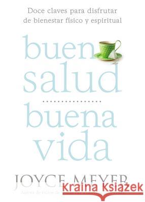 Buena Salud, Buena Vida: Doce Claves Para Disfrutar de Bienestar Físico Y Espiritual Meyer, Joyce 9781455553228