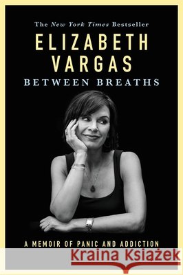 Between Breaths: A Memoir of Panic and Addiction Elizabeth Vargas 9781455559626