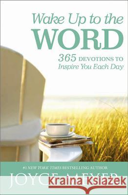 Wake Up to the Word: 365 Devotions to Inspire You Each Day Joyce Meyer 9781455559954 Faithwords