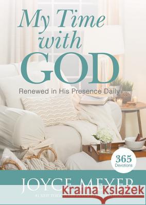 My Time with God: Renewed in His Presence Daily Joyce Meyer 9781455560127 Faithwords