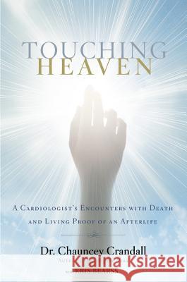 Touching Heaven: A Cardiologist's Encounters with Death and Living Proof of an Afterlife Chauncey W. Crandall 9781455562787 Faithwords