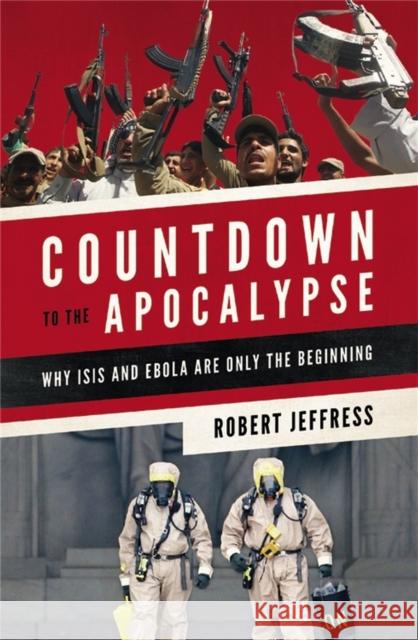 Countdown to the Apocalypse: Why Isis and Ebola Are Only the Beginning Jeffress, Robert 9781455563043
