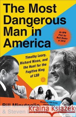 The Most Dangerous Man in America: Timothy Leary, Richard Nixon, and the Hunt for the Fugitive King of LSD Minutaglio, Bill 9781455563593 Twelve