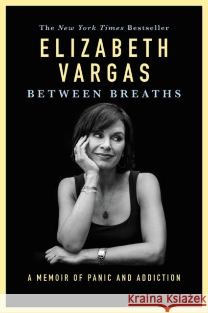 Between Breaths: A Memoir of Panic and Addiction Elizabeth Vargas 9781455566037